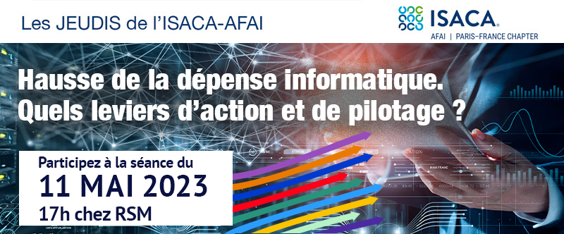 Save the date >> 11 mai 2023 "Jeudi de l'ISACA-AFAI : Hausse de la dépense informatique. Quels leviers d’action et de pilotage ?""