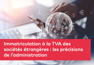 Immatriculation à la TVA des sociétés étrangères : les précisions de l’administration