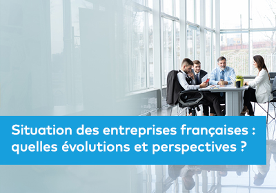 Situation des entreprises françaises : quelles évolutions et perspectives ?