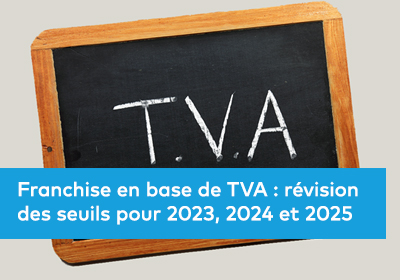 Franchise en base de TVA : révision des seuils pour 2023, 2024 et 2025 
