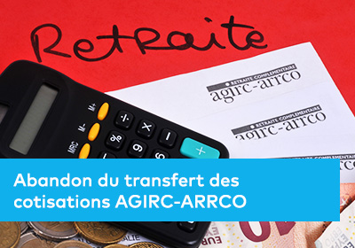 Abandon du transfert des cotisations AGIRC-ARRCO 