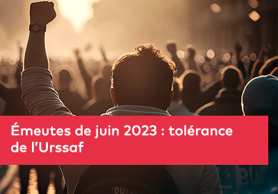 Émeutes de juin 2023 : tolérance de l’Urssaf 